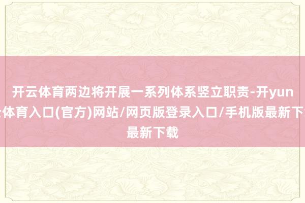 开云体育两边将开展一系列体系竖立职责-开yun云体育入口(官方)网站/网页版登录入口/手机版最新下载