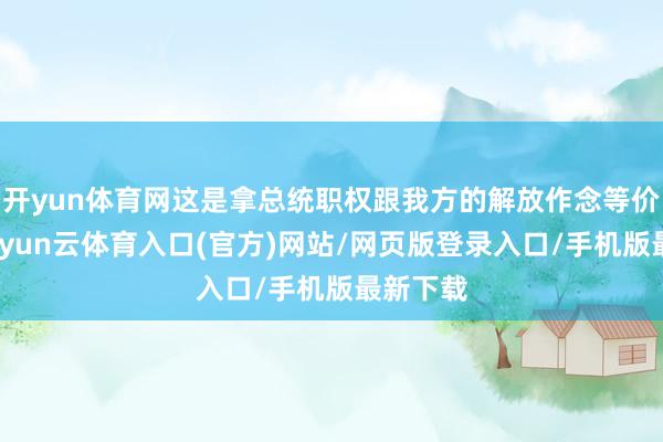 开yun体育网这是拿总统职权跟我方的解放作念等价交换-开yun云体育入口(官方)网站/网页版登录入口/手机版最新下载