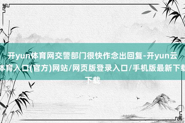 开yun体育网交警部门很快作念出回复-开yun云体育入口(官方)网站/网页版登录入口/手机版最新下载