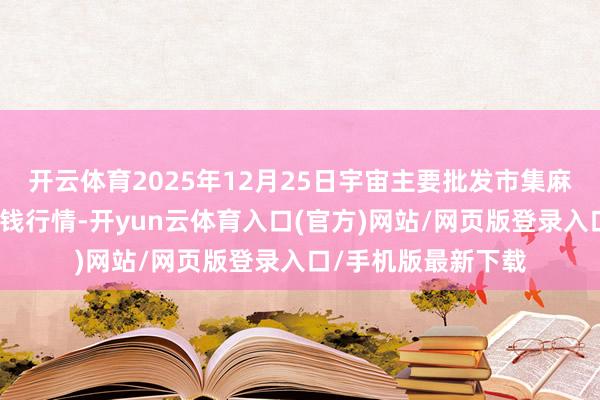 开云体育2025年12月25日宇宙主要批发市集麻椒（皱皮青椒）价钱行情-开yun云体育入口(官方)网站/网页版登录入口/手机版最新下载