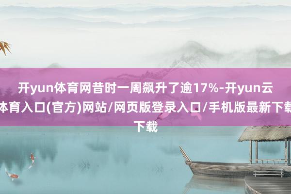 开yun体育网昔时一周飙升了逾17%-开yun云体育入口(官方)网站/网页版登录入口/手机版最新下载